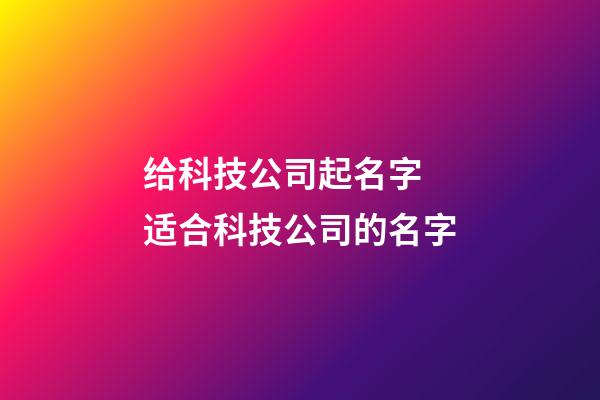 给科技公司起名字 适合科技公司的名字-第1张-公司起名-玄机派